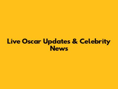 Live Oscar Updates & Celebrity News