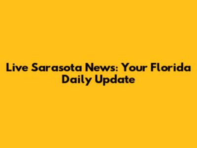 Live Sarasota News: Your Florida Daily Update