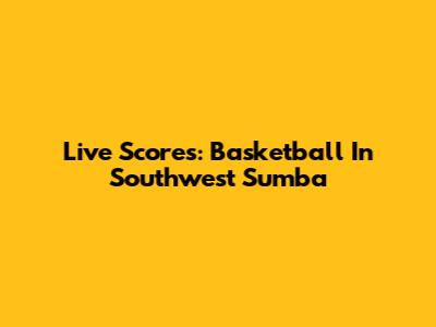 Live Scores: Basketball In Southwest Sumba