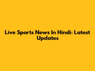 Live Sports News In Hindi: Latest Updates