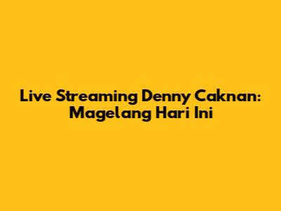 Live Streaming Denny Caknan: Magelang Hari Ini