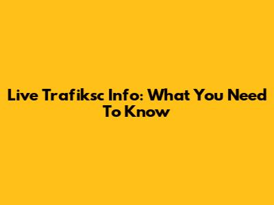 Live Trafiksc Info: What You Need To Know