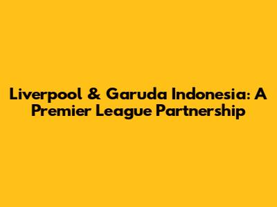 Liverpool & Garuda Indonesia: A Premier League Partnership