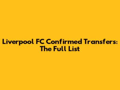 Liverpool FC Confirmed Transfers: The Full List