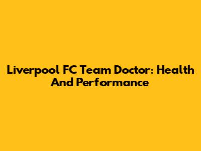 Liverpool FC Team Doctor: Health And Performance