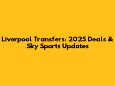 Liverpool Transfers: 2025 Deals & Sky Sports Updates