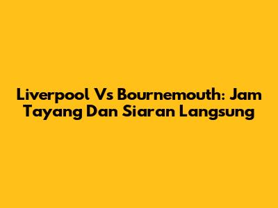 Liverpool Vs Bournemouth: Jam Tayang Dan Siaran Langsung