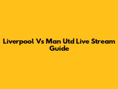 Liverpool Vs Man Utd Live Stream Guide