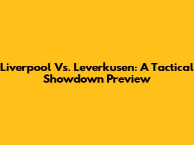 Liverpool Vs. Leverkusen: A Tactical Showdown Preview