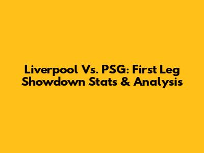 Liverpool Vs. PSG: First Leg Showdown Stats & Analysis