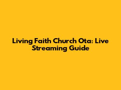 Living Faith Church Ota: Live Streaming Guide