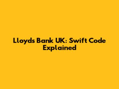 Lloyds Bank UK: Swift Code Explained