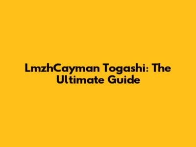 LmzhCayman Togashi: The Ultimate Guide
