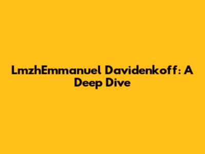 LmzhEmmanuel Davidenkoff: A Deep Dive