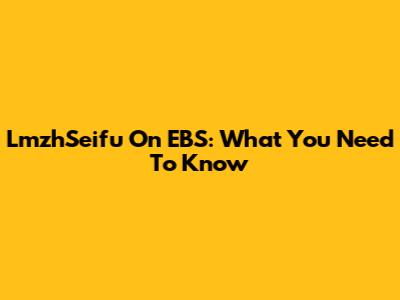 LmzhSeifu On EBS: What You Need To Know