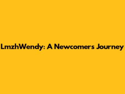 LmzhWendy: A Newcomer's Journey