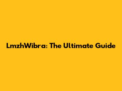 LmzhWibra: The Ultimate Guide