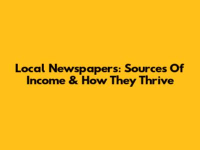 Local Newspapers: Sources Of Income & How They Thrive