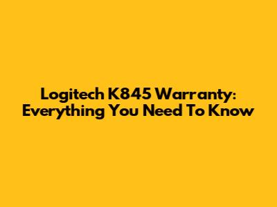 Logitech K845 Warranty: Everything You Need To Know