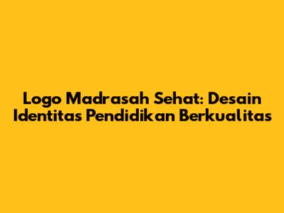 Logo Madrasah Sehat: Desain Identitas Pendidikan Berkualitas