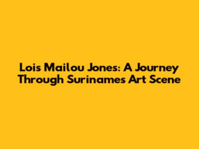 Lois Mailou Jones: A Journey Through Suriname's Art Scene