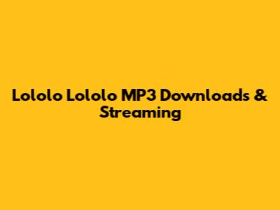 Lololo Lololo MP3 Downloads & Streaming