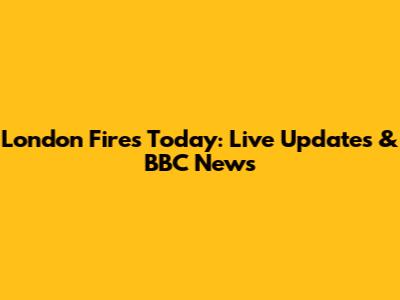 London Fires Today: Live Updates & BBC News
