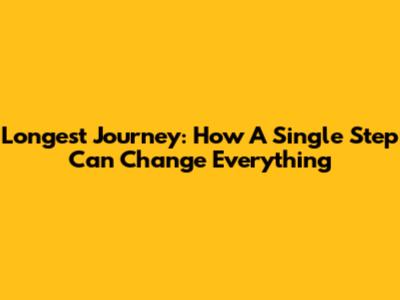 Longest Journey: How A Single Step Can Change Everything