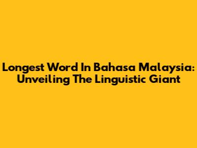 Longest Word In Bahasa Malaysia: Unveiling The Linguistic Giant