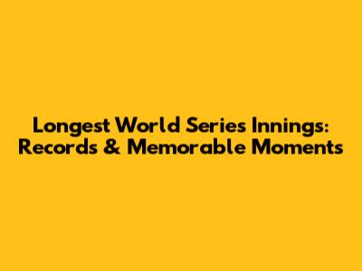 Longest World Series Innings: Records & Memorable Moments
