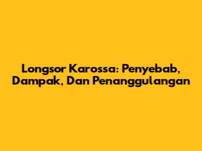 Longsor Karossa: Penyebab, Dampak, Dan Penanggulangan