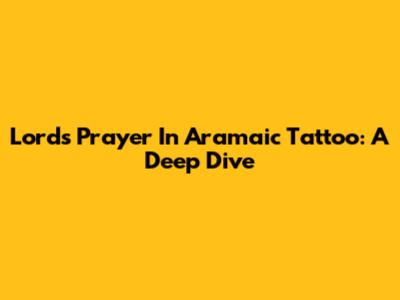 Lord's Prayer In Aramaic Tattoo: A Deep Dive