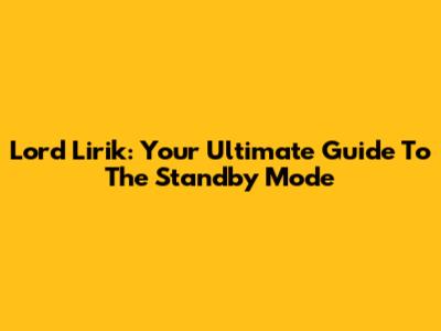 Lord Lirik: Your Ultimate Guide To The Standby Mode