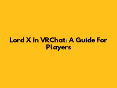 Lord X In VRChat: A Guide For Players