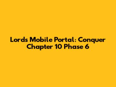 Lords Mobile Portal: Conquer Chapter 10 Phase 6