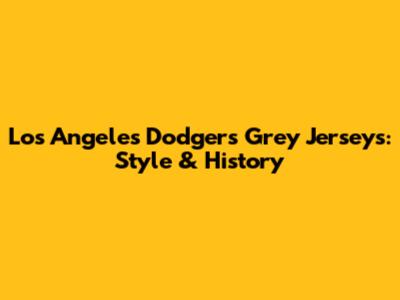 Los Angeles Dodgers Grey Jerseys: Style & History