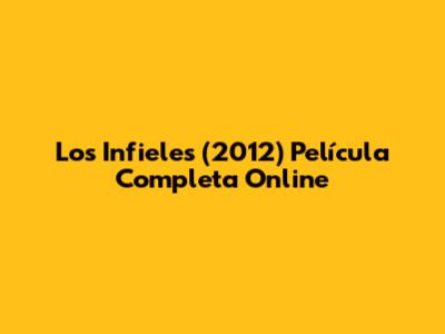 Los Infieles (2012) Película Completa Online