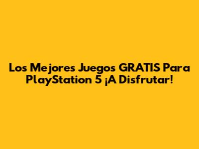 Los Mejores Juegos GRATIS Para PlayStation 5 ¡A Disfrutar!
