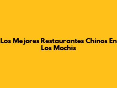 Los Mejores Restaurantes Chinos En Los Mochis