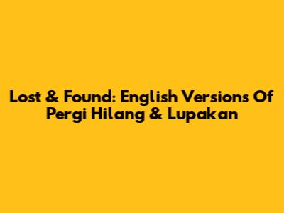 Lost & Found: English Versions Of Pergi Hilang & Lupakan