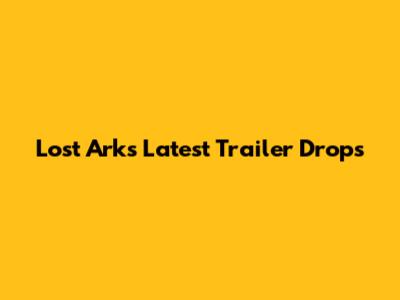 Lost Ark's Latest Trailer Drops