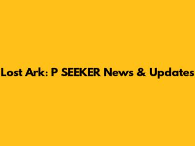 Lost Ark: P SEEKER News & Updates