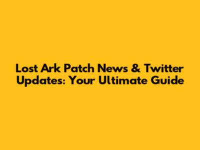 Lost Ark Patch News & Twitter Updates: Your Ultimate Guide