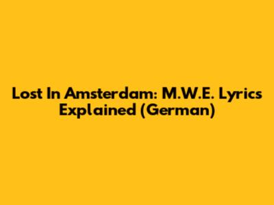 Lost In Amsterdam: M.W.E. Lyrics Explained (German)