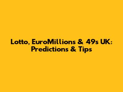 Lotto, EuroMillions & 49s UK: Predictions & Tips
