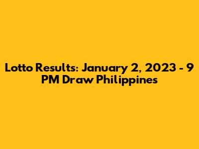 Lotto Results: January 2, 2023 - 9 PM Draw Philippines
