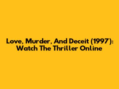 Love, Murder, And Deceit (1997): Watch The Thriller Online