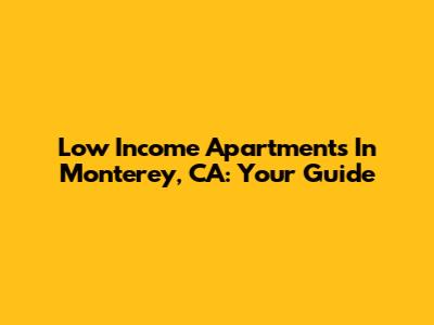 Low Income Apartments In Monterey, CA: Your Guide