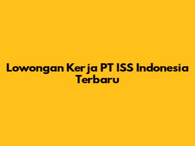 Lowongan Kerja PT ISS Indonesia Terbaru