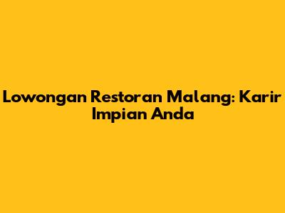 Lowongan Restoran Malang: Karir Impian Anda